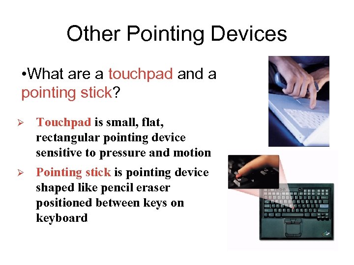 Other Pointing Devices • What are a touchpad and a pointing stick? Ø Touchpad