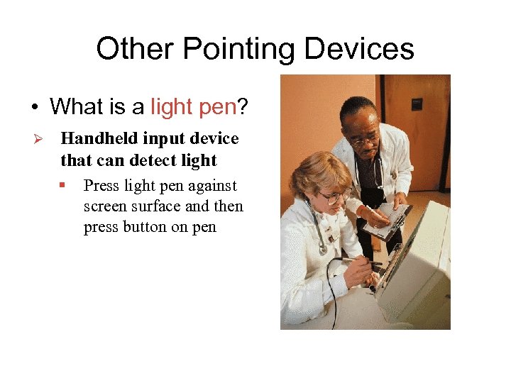 Other Pointing Devices • What is a light pen? Ø Handheld input device that