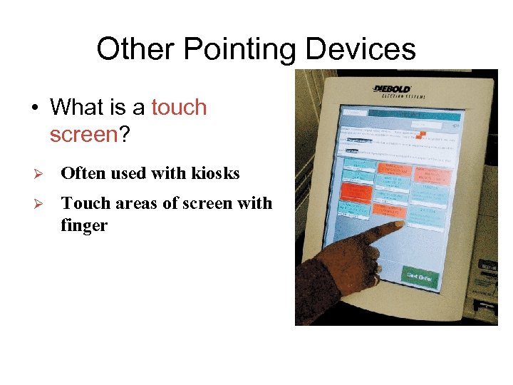 Other Pointing Devices • What is a touch screen? Ø Often used with kiosks