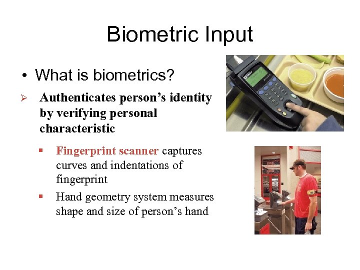 Biometric Input • What is biometrics? Ø Authenticates person’s identity by verifying personal characteristic