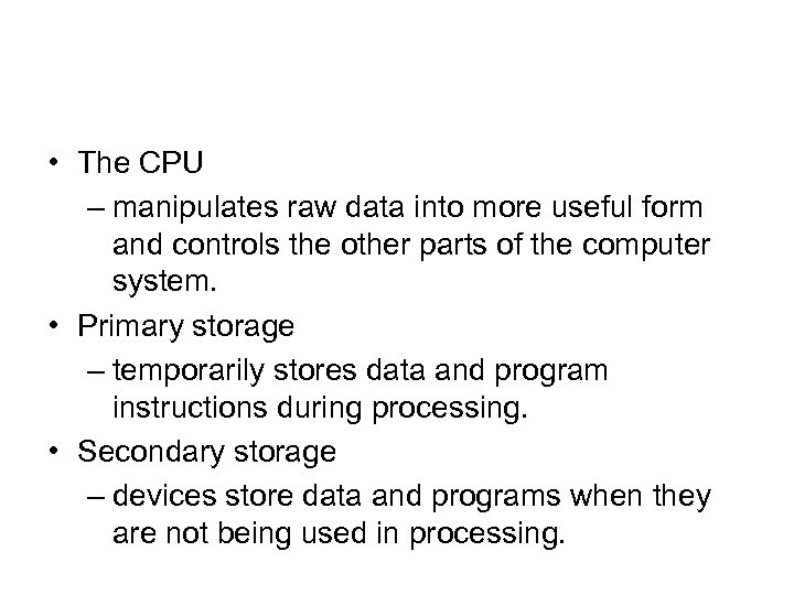  • The CPU – manipulates raw data into more useful form and controls