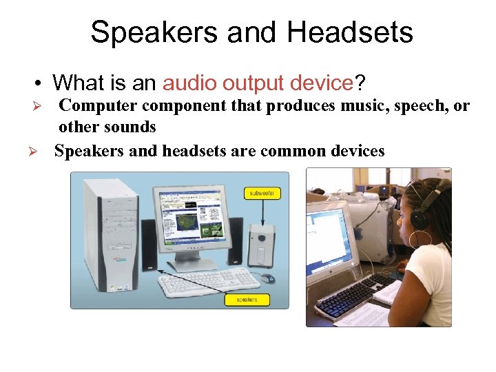 Speakers and Headsets • What is an audio output device? Ø Ø Computer component