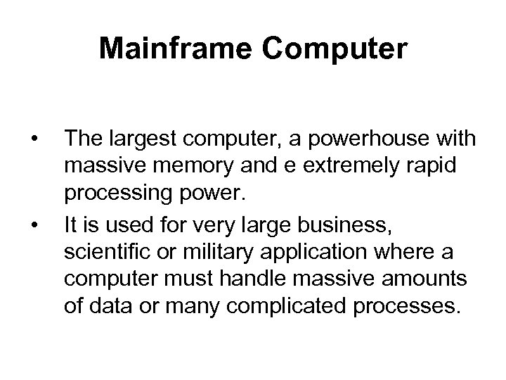 Mainframe Computer • • The largest computer, a powerhouse with massive memory and e