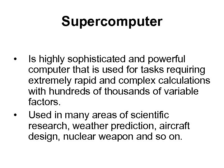 Supercomputer • • Is highly sophisticated and powerful computer that is used for tasks