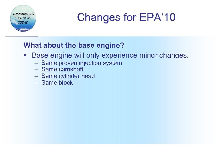 Changes for EPA’ 10 What about the base engine? • Base engine will only