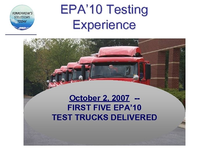 EPA’ 10 Testing Experience October 2, 2007 -FIRST FIVE EPA’ 10 TEST TRUCKS DELIVERED
