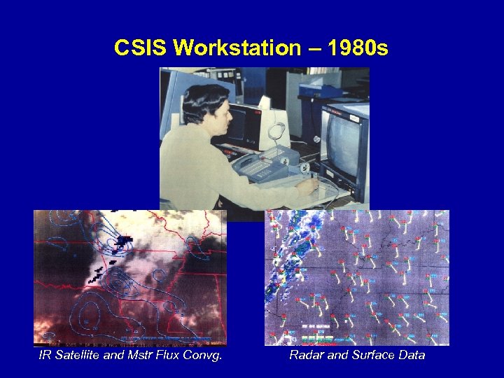 CSIS Workstation – 1980 s IR Satellite and Mstr Flux Convg. Radar and Surface