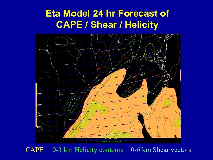 Eta Model 24 hr Forecast of CAPE / Shear / Helicity CAPE 0 -3