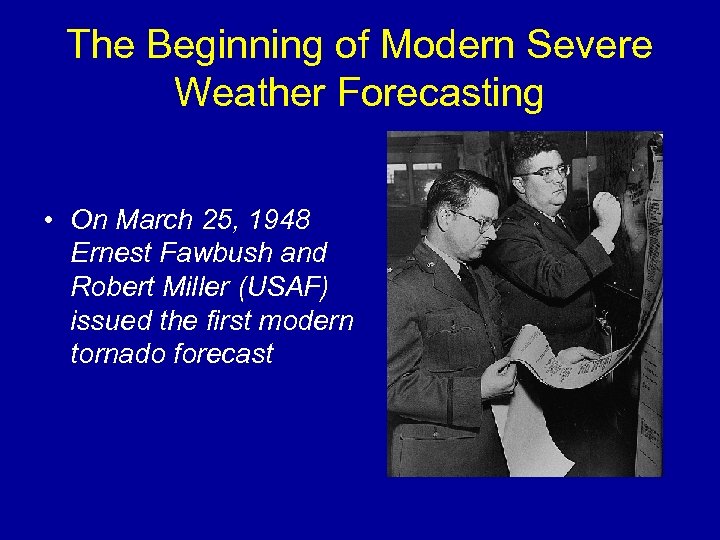 The Beginning of Modern Severe Weather Forecasting • On March 25, 1948 Ernest Fawbush