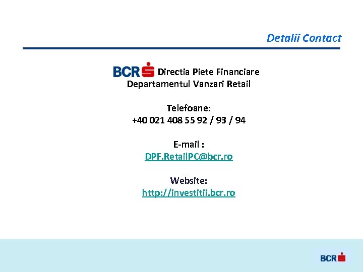 Detalii Contact BCR Directia Piete Financiare Departamentul Vanzari Retail Telefoane: +40 021 408 55