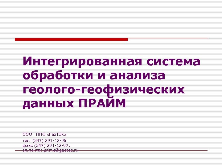 Интегрированная система обработки и анализа геолого-геофизических данных ПРАЙМ ООО НПФ «Гео. ТЭК» тел. (347)