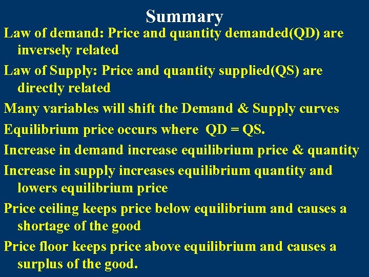 Summary Law of demand: Price and quantity demanded(QD) are inversely related Law of Supply: