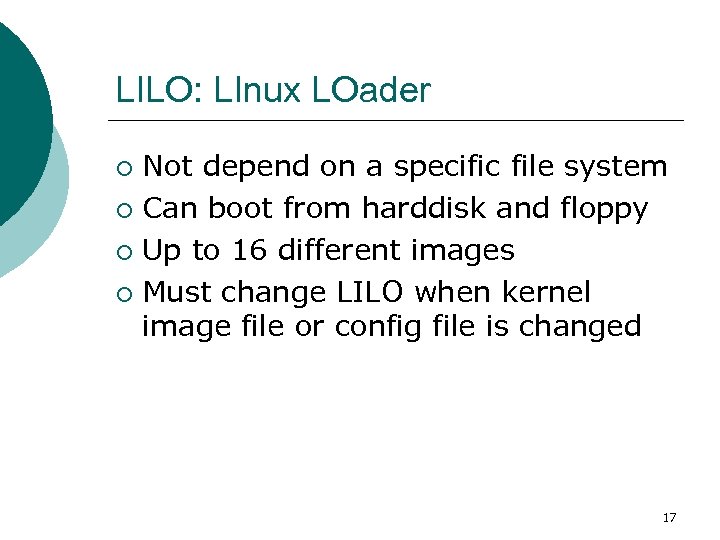 LILO: LInux LOader Not depend on a specific file system ¡ Can boot from