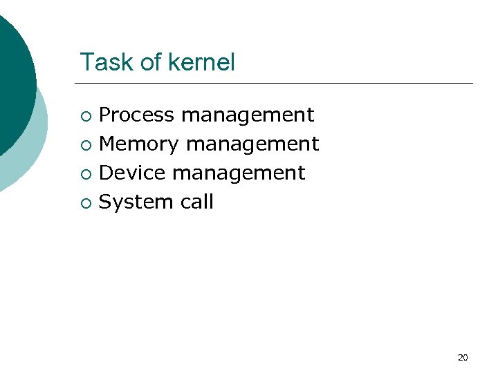 Task of kernel Process management ¡ Memory management ¡ Device management ¡ System call