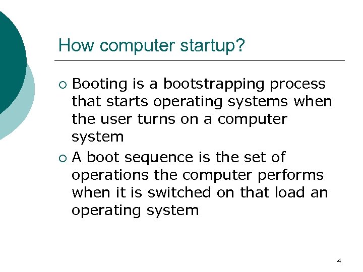 How computer startup? Booting is a bootstrapping process that starts operating systems when the