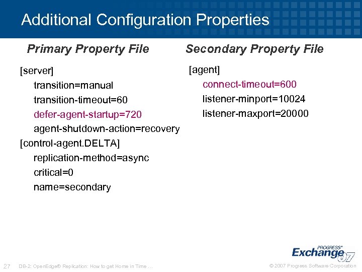 Additional Configuration Properties Primary Property File Secondary Property File [agent] [server] connect-timeout=600 transition=manual listener-minport=10024