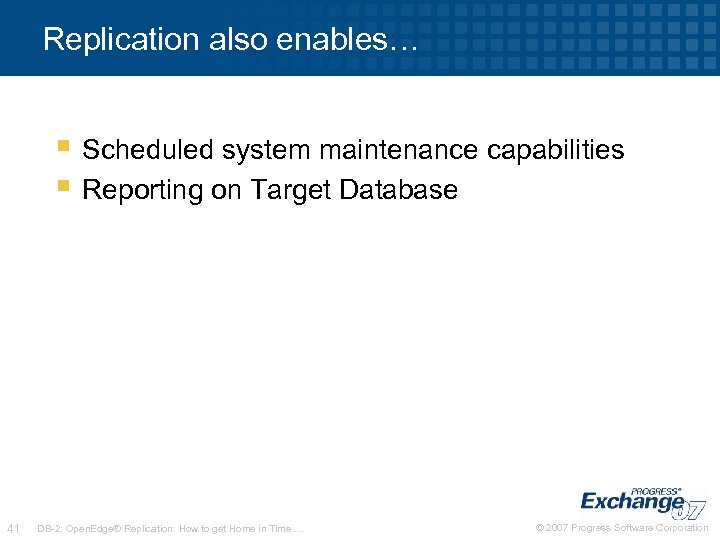 Replication also enables… § Scheduled system maintenance capabilities § Reporting on Target Database 41