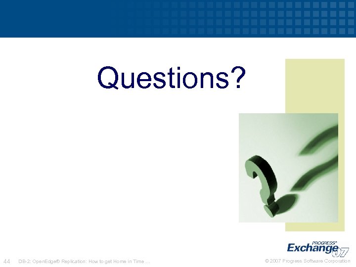 Questions? 44 DB-2: Open. Edge® Replication: How to get Home in Time … ©
