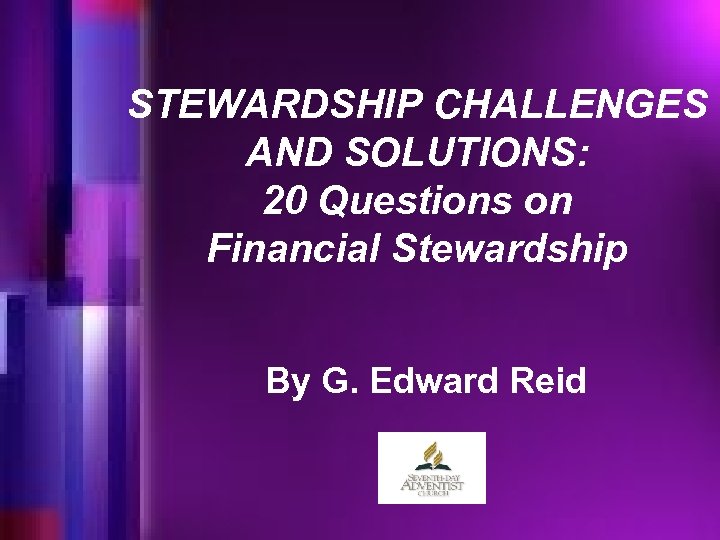 STEWARDSHIP CHALLENGES AND SOLUTIONS: 20 Questions on Financial Stewardship By G. Edward Reid 