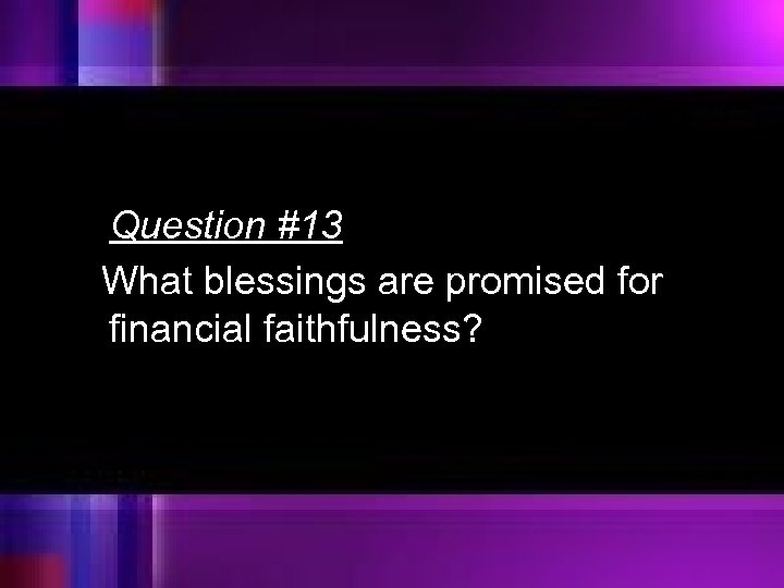 Question #13 What blessings are promised for financial faithfulness? 