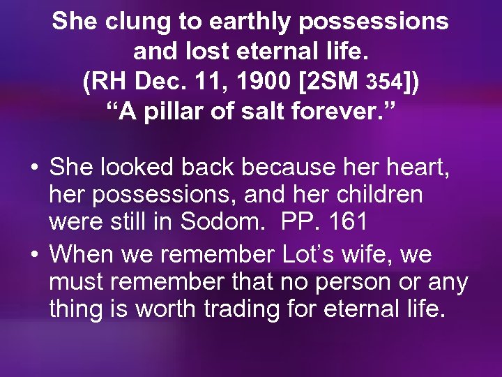 She clung to earthly possessions and lost eternal life. (RH Dec. 11, 1900 [2