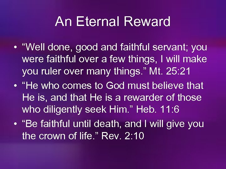 An Eternal Reward • “Well done, good and faithful servant; you were faithful over