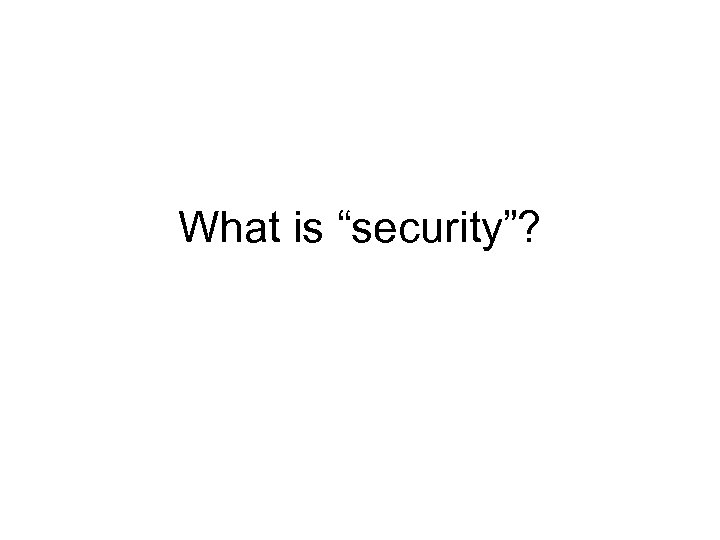 What is “security”? 