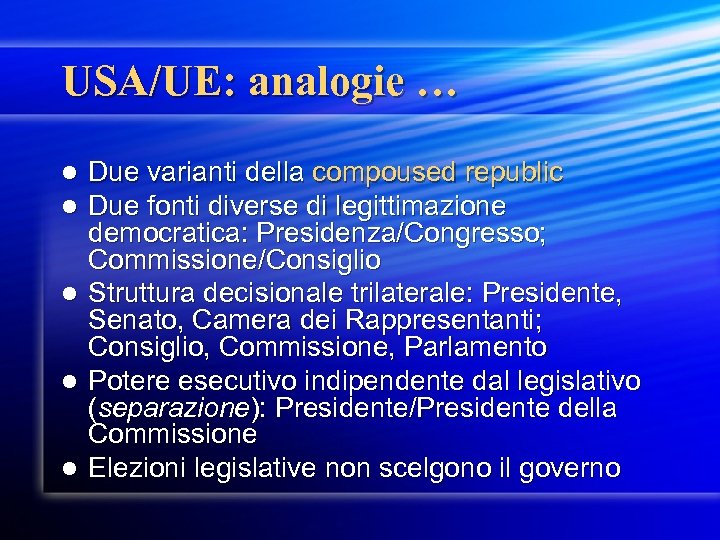 USA/UE: analogie … Due varianti della compoused republic Due fonti diverse di legittimazione democratica: