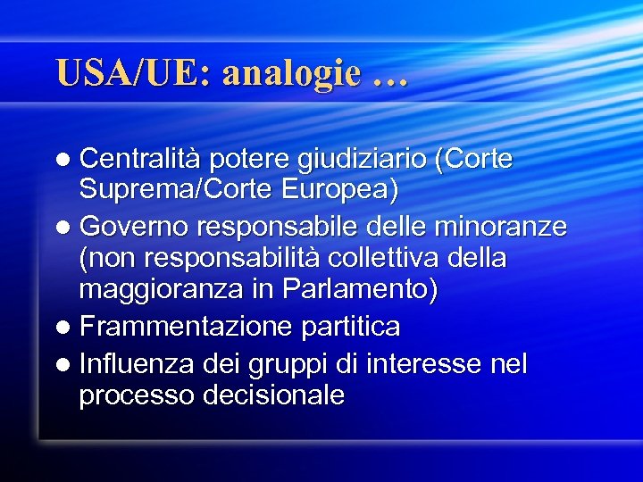 USA/UE: analogie … l Centralità potere giudiziario (Corte Suprema/Corte Europea) l Governo responsabile delle