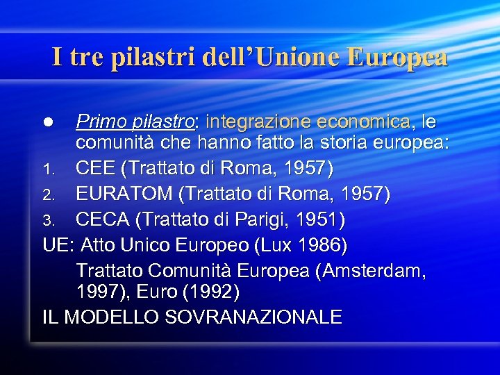 I tre pilastri dell’Unione Europea Primo pilastro: integrazione economica, le comunità che hanno fatto