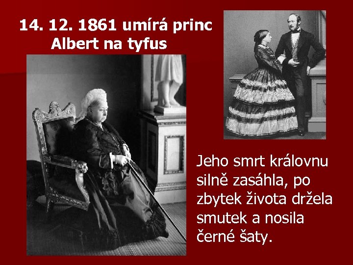 14. 12. 1861 umírá princ Albert na tyfus Jeho smrt královnu silně zasáhla, po