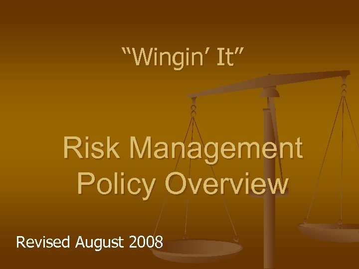 “Wingin’ It” Risk Management Policy Overview Revised August 2008 