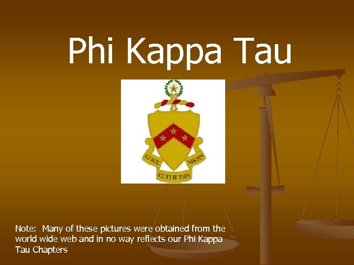 Phi Kappa Tau Note: Many of these pictures were obtained from the world wide