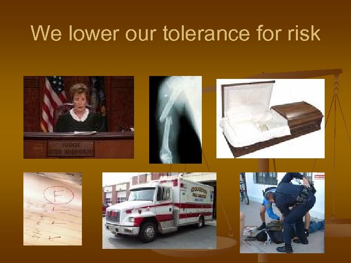 We lower our tolerance for risk 