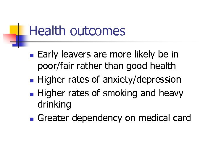 Health outcomes n n Early leavers are more likely be in poor/fair rather than