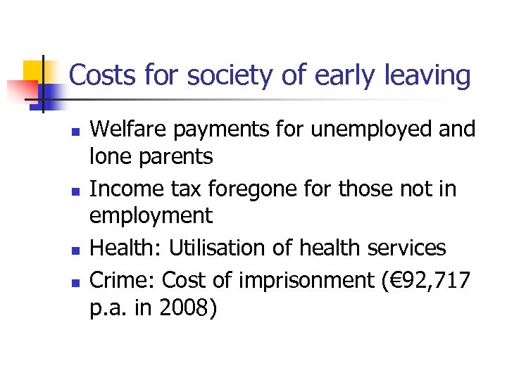 Costs for society of early leaving n n Welfare payments for unemployed and lone