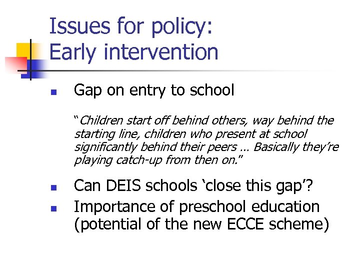 Issues for policy: Early intervention n Gap on entry to school “Children start off