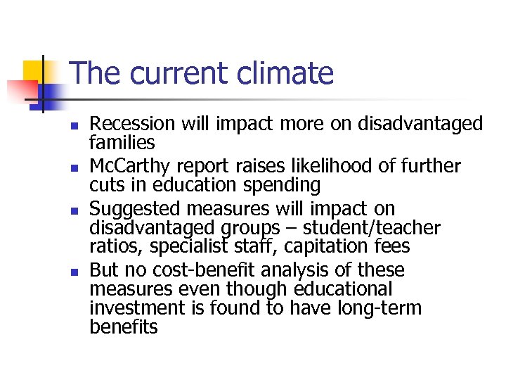 The current climate n n Recession will impact more on disadvantaged families Mc. Carthy