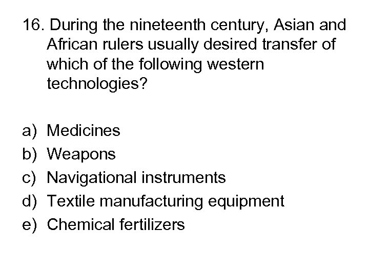 16. During the nineteenth century, Asian and African rulers usually desired transfer of which