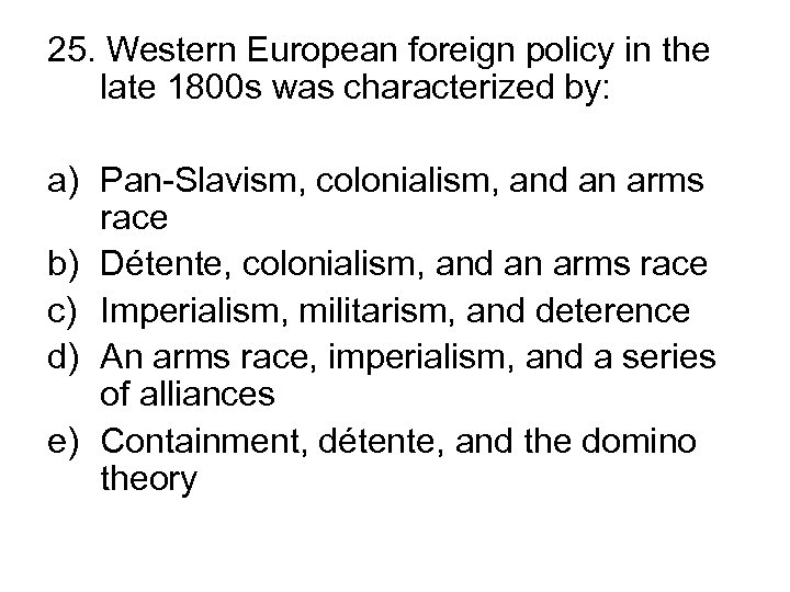 25. Western European foreign policy in the late 1800 s was characterized by: a)