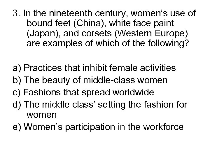 3. In the nineteenth century, women’s use of bound feet (China), white face paint