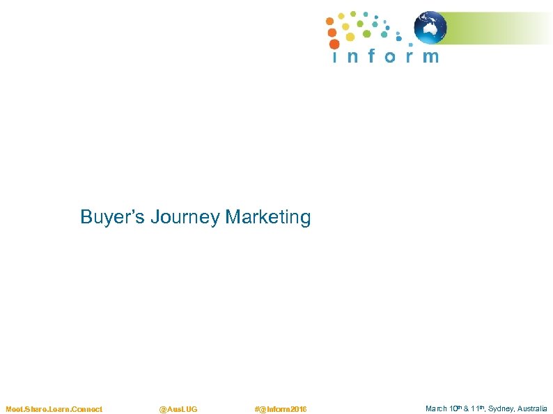Buyer’s Journey Marketing Meet. Share. Learn. Connect @Aus. LUG #@Inform 2016 March 10 th
