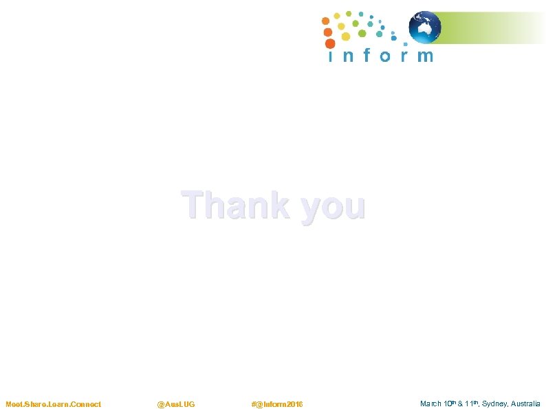 Thank you Meet. Share. Learn. Connect @Aus. LUG #@Inform 2016 March 10 th &