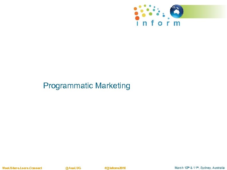 Programmatic Marketing Meet. Share. Learn. Connect @Aus. LUG #@Inform 2016 March 10 th &