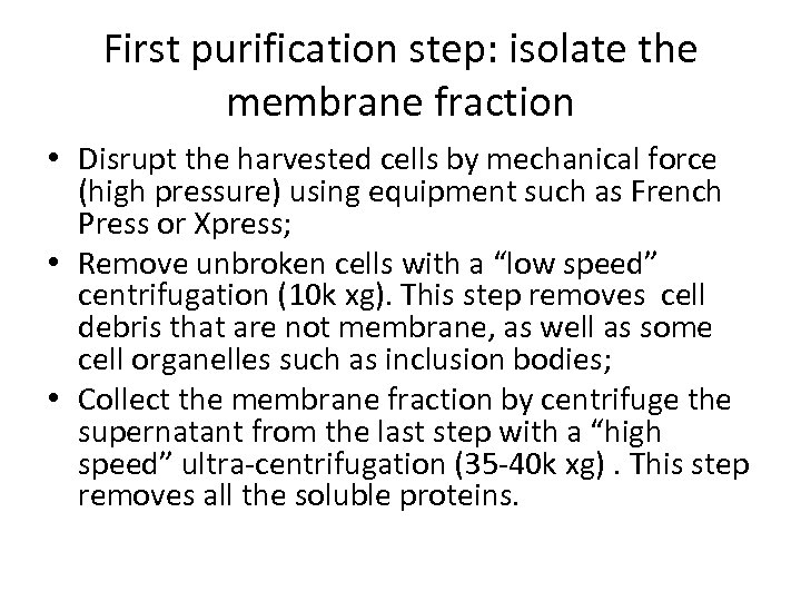 First purification step: isolate the membrane fraction • Disrupt the harvested cells by mechanical