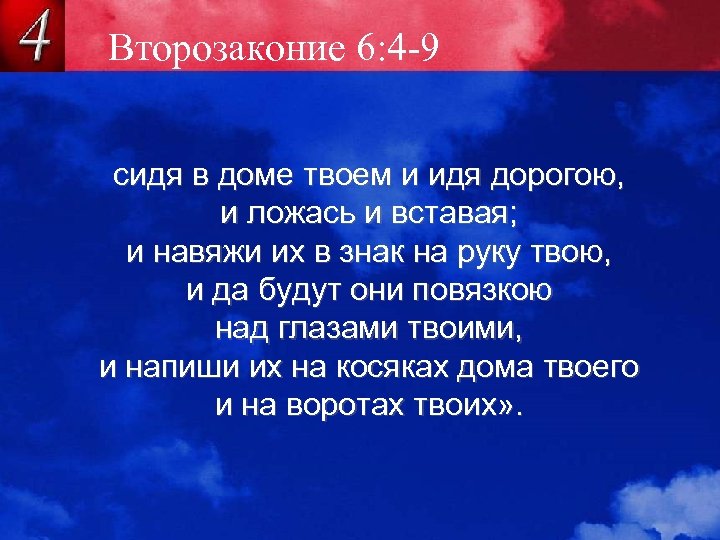 Второзаконие 6: 4 -9 сидя в доме твоем и идя дорогою, и ложась и
