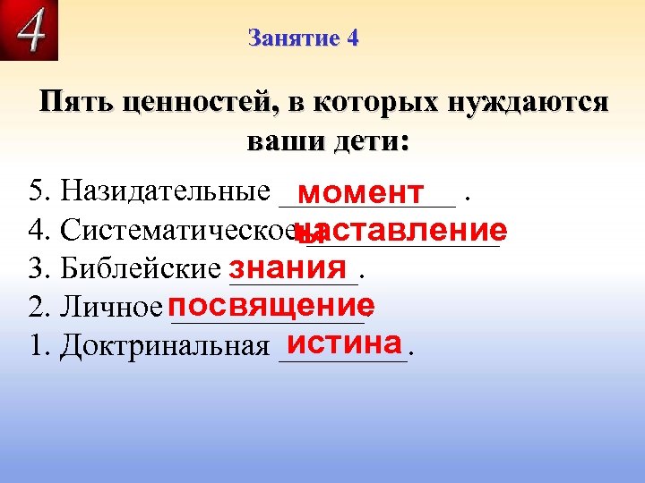 Занятие 4 Пять ценностей, в которых нуждаются ваши дети: 5. Назидательные ______. момент 4.