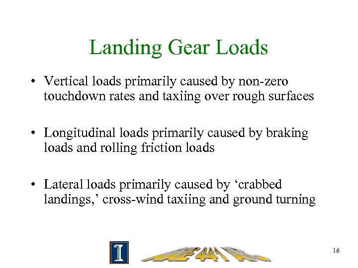 Landing Gear Loads • Vertical loads primarily caused by non-zero touchdown rates and taxiing