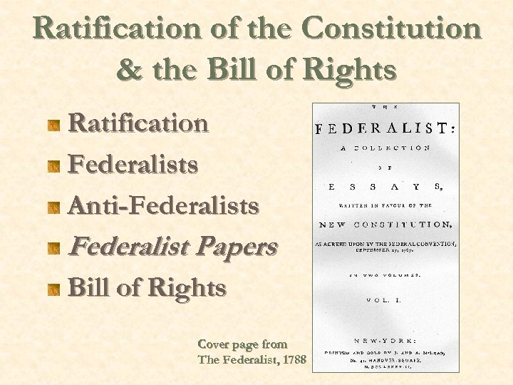 Ratification of the Constitution & the Bill of Rights Ratification Federalists Anti-Federalists Federalist Papers