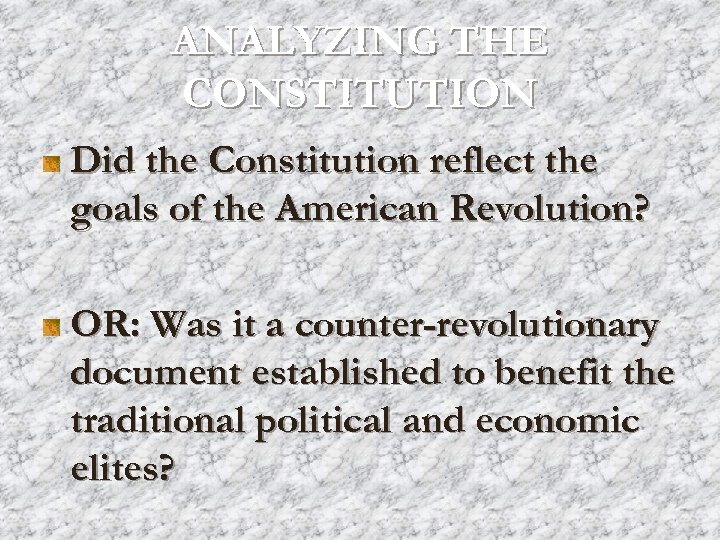 ANALYZING THE CONSTITUTION Did the Constitution reflect the goals of the American Revolution? OR: